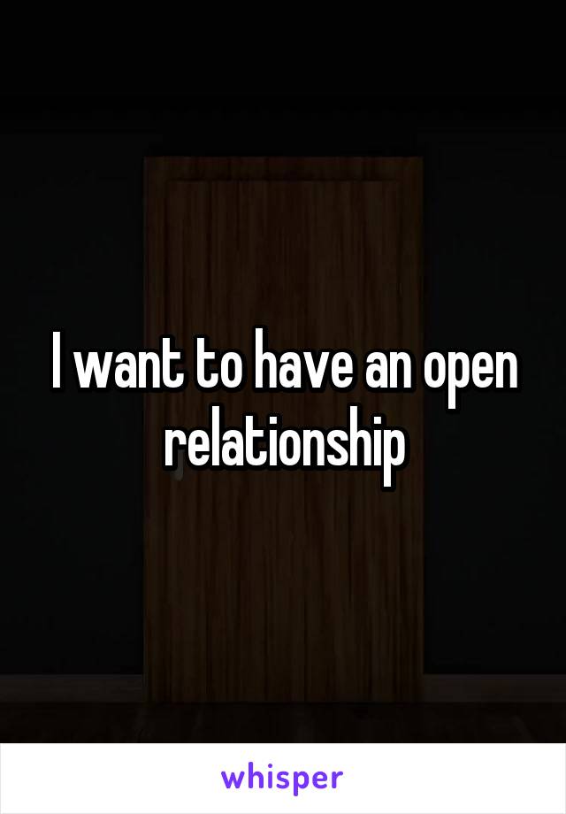 I want to have an open relationship