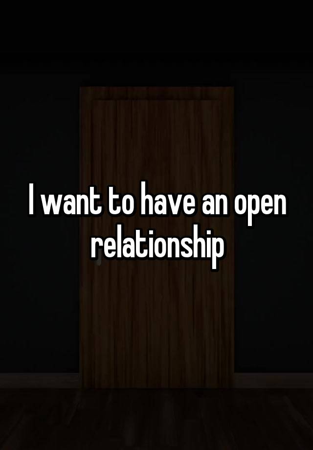 I want to have an open relationship