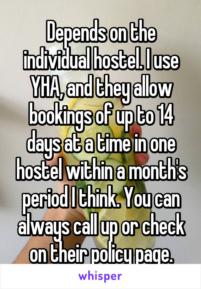 Depends on the individual hostel. I use YHA, and they allow bookings of up to 14 days at a time in one hostel within a month's period I think. You can always call up or check on their policy page.