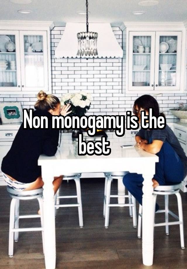 Non monogamy is the best