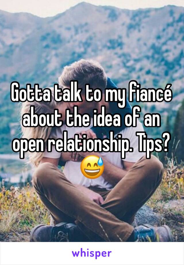 Gotta talk to my fiancé about the idea of an open relationship. Tips? 😅