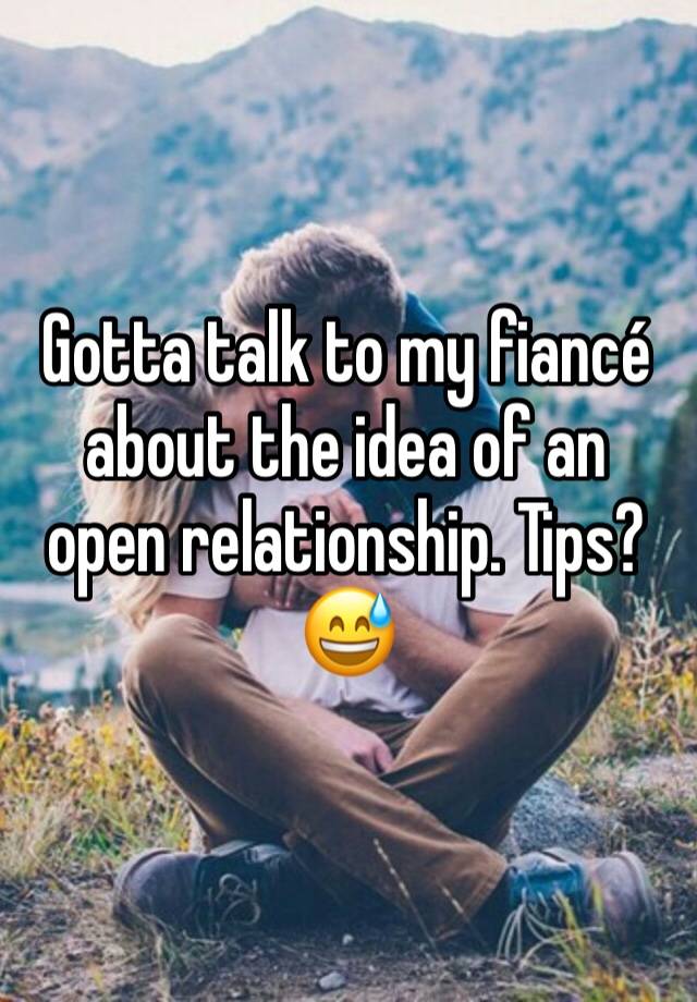 Gotta talk to my fiancé about the idea of an open relationship. Tips? 😅