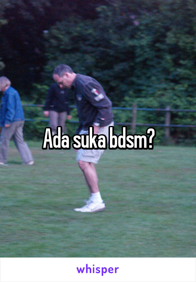 Ada suka bdsm?