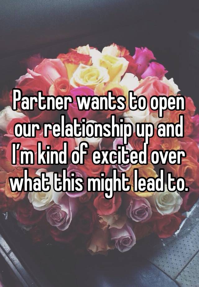 Partner wants to open our relationship up and I’m kind of excited over what this might lead to.