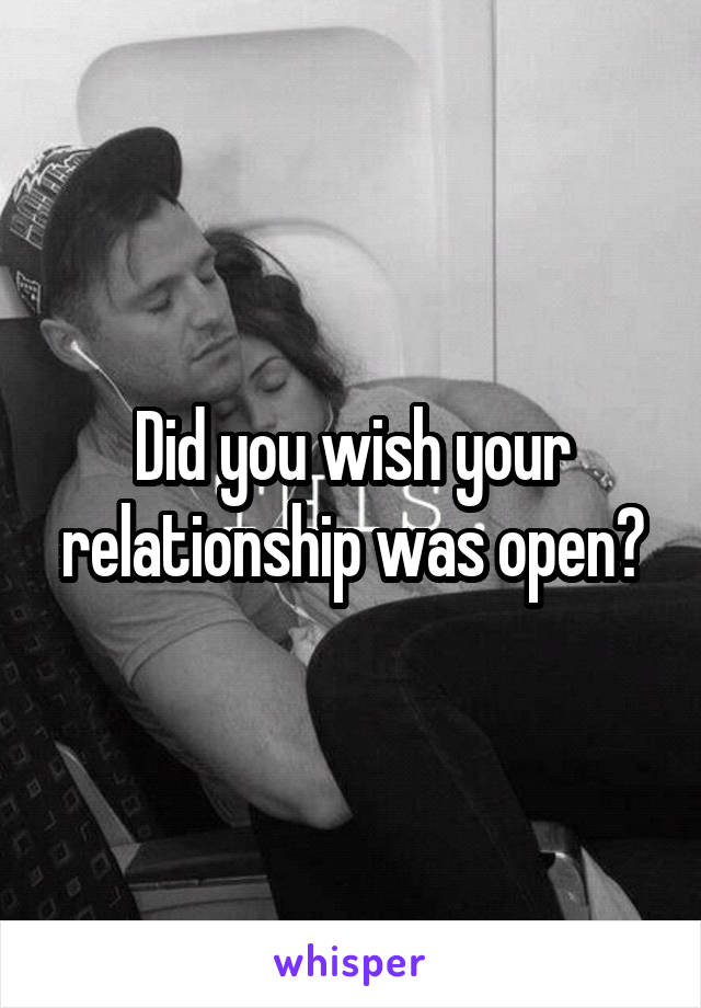 Did you wish your relationship was open?