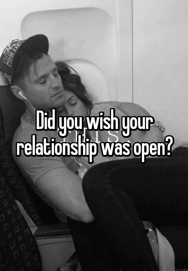 Did you wish your relationship was open?