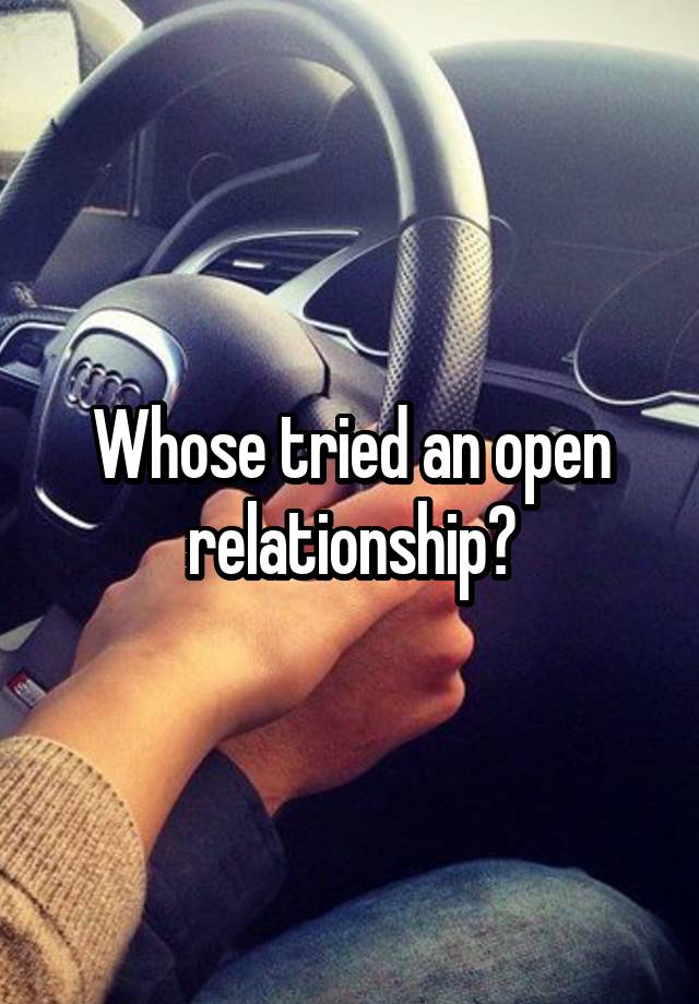 Whose tried an open relationship?