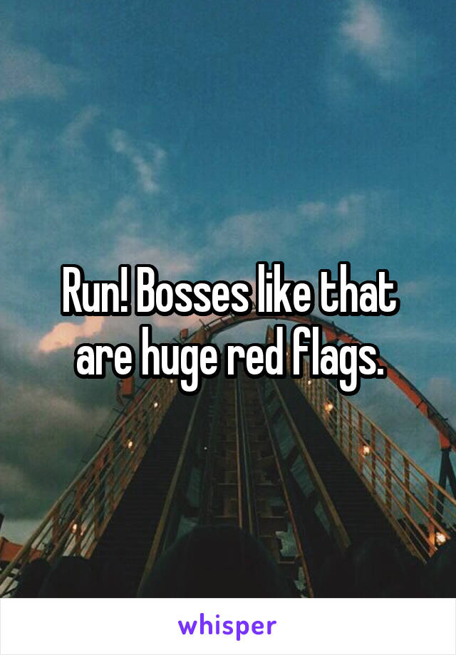 Run! Bosses like that are huge red flags.