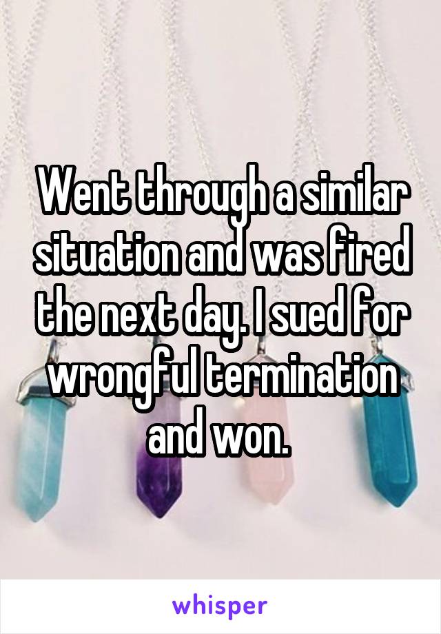 Went through a similar situation and was fired the next day. I sued for wrongful termination and won. 