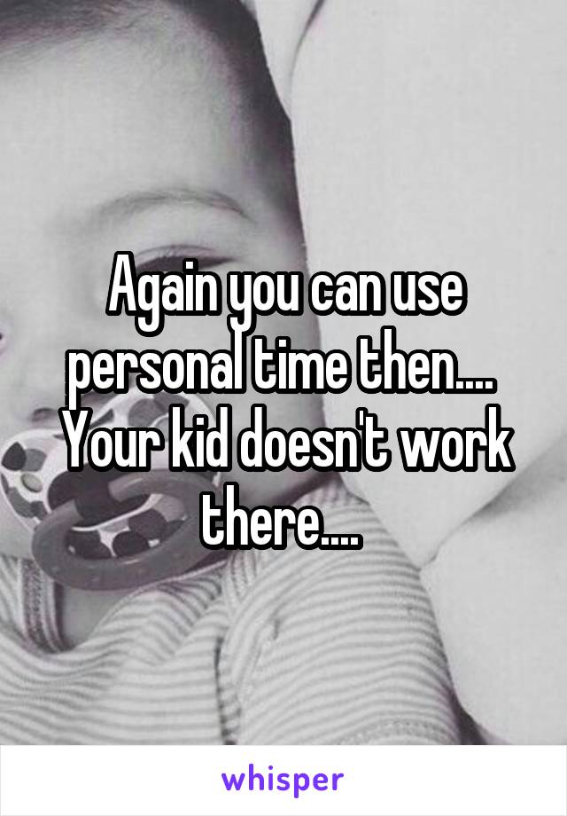 Again you can use personal time then.... 
Your kid doesn't work there.... 