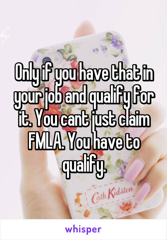 Only if you have that in your job and qualify for it. You cant just claim FMLA. You have to qualify.