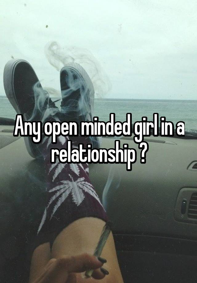 Any open minded girl in a relationship ?