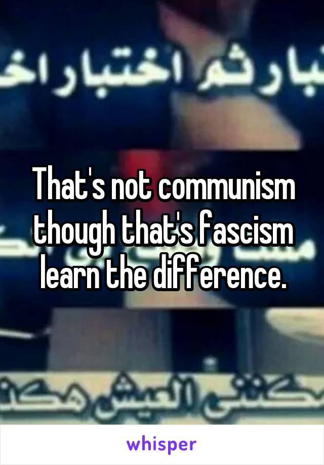 That's not communism though that's fascism learn the difference.