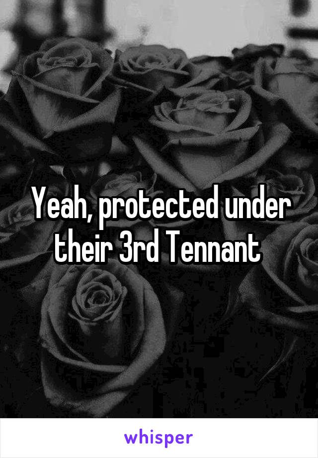 Yeah, protected under their 3rd Tennant 