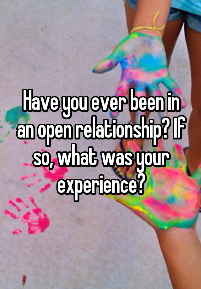 Have you ever been in an open relationship? If so, what was your experience?