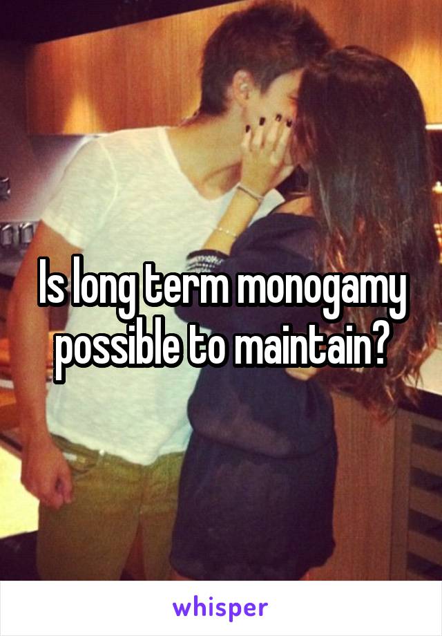 Is long term monogamy possible to maintain?