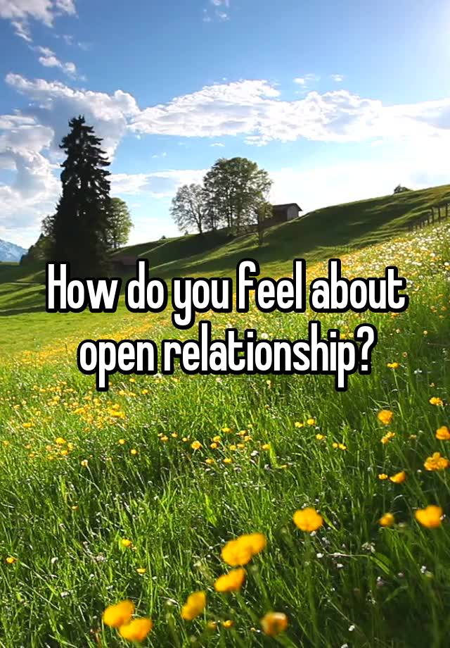 How do you feel about open relationship?