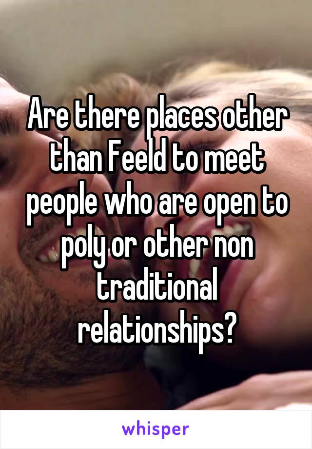 Are there places other than Feeld to meet people who are open to poly or other non traditional relationships?