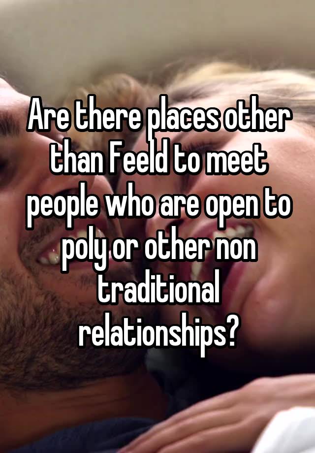 Are there places other than Feeld to meet people who are open to poly or other non traditional relationships?