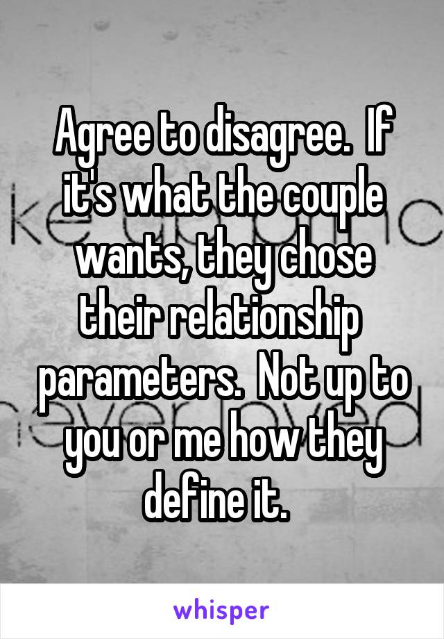 Agree to disagree.  If it's what the couple wants, they chose their relationship  parameters.  Not up to you or me how they define it.  