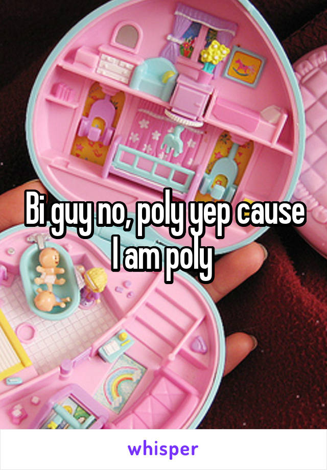 Bi guy no, poly yep cause I am poly 