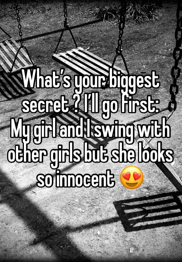 What’s your biggest secret ? I’ll go first:
My girl and I swing with other girls but she looks so innocent 😍