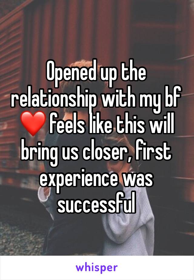 Opened up the relationship with my bf ❤️ feels like this will bring us closer, first experience was successful 