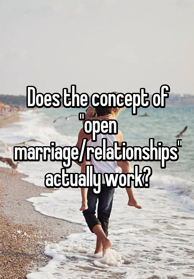 Does the concept of "open marriage/relationships" actually work?