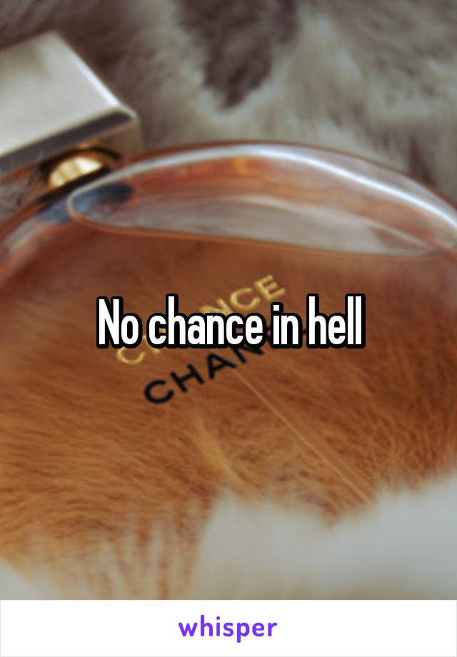 No chance in hell