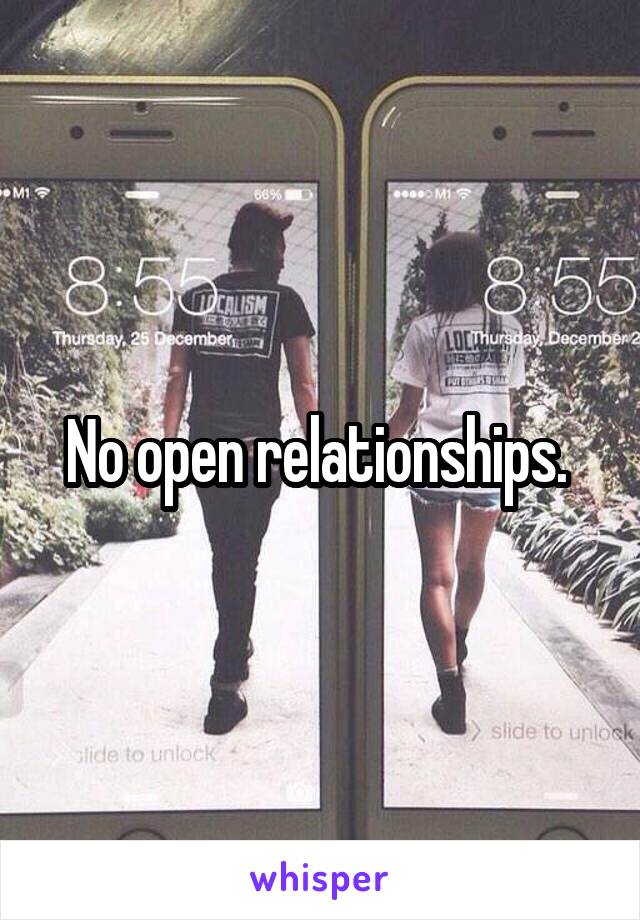 No open relationships. 