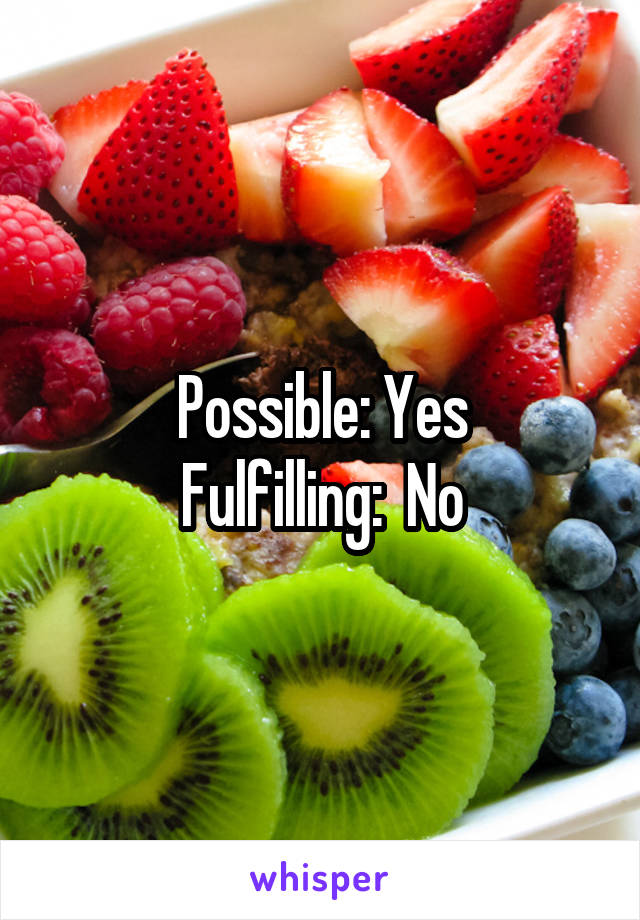 Possible: Yes
Fulfilling:  No