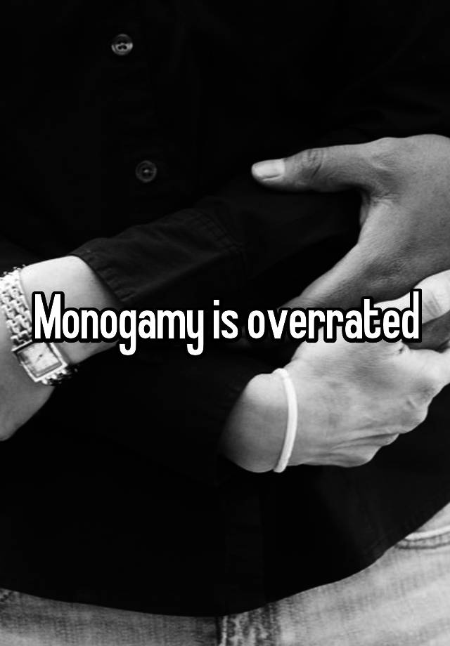 Monogamy is overrated