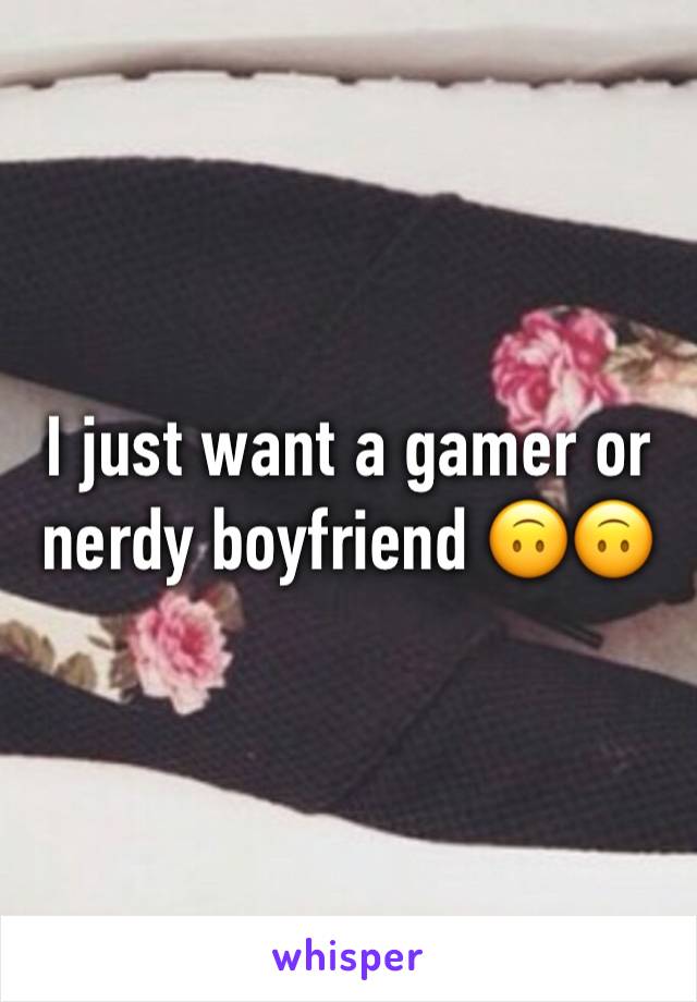 I just want a gamer or nerdy boyfriend 🙃🙃