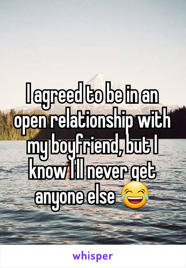 I agreed to be in an open relationship with my boyfriend, but I know I'll never get anyone else 😂