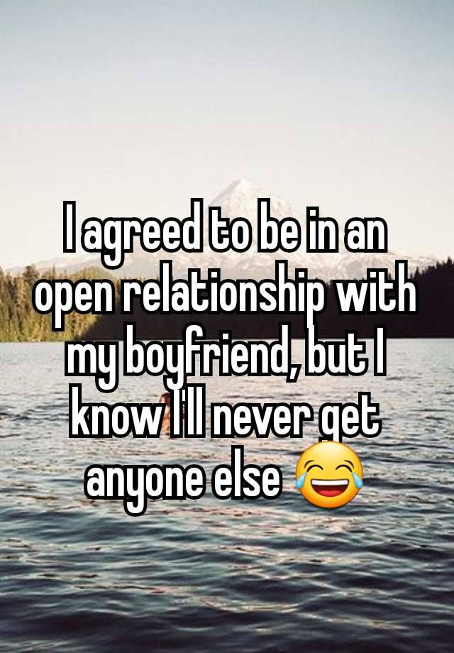 I agreed to be in an open relationship with my boyfriend, but I know I'll never get anyone else 😂