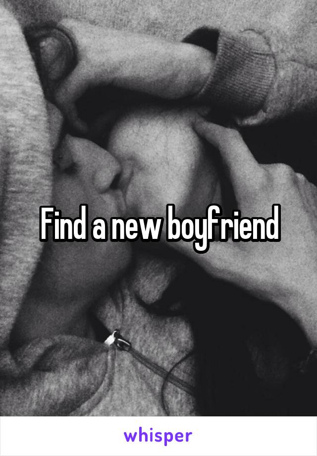 Find a new boyfriend