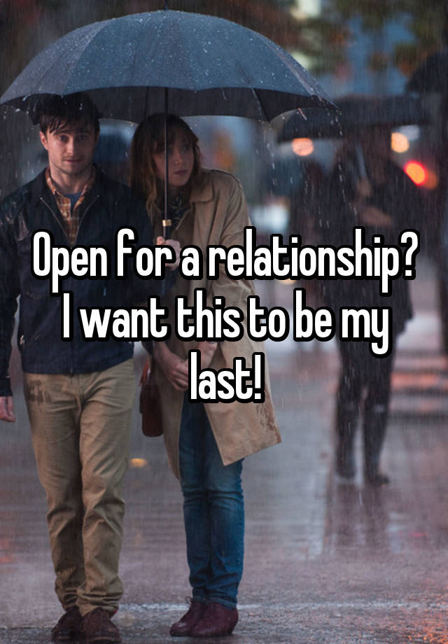 Open for a relationship?
I want this to be my last!