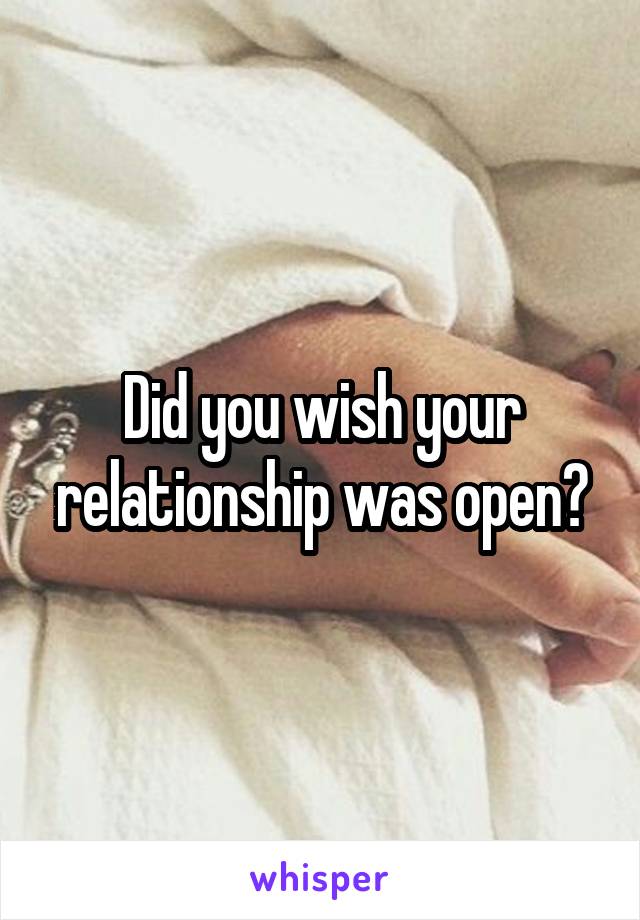 Did you wish your relationship was open?