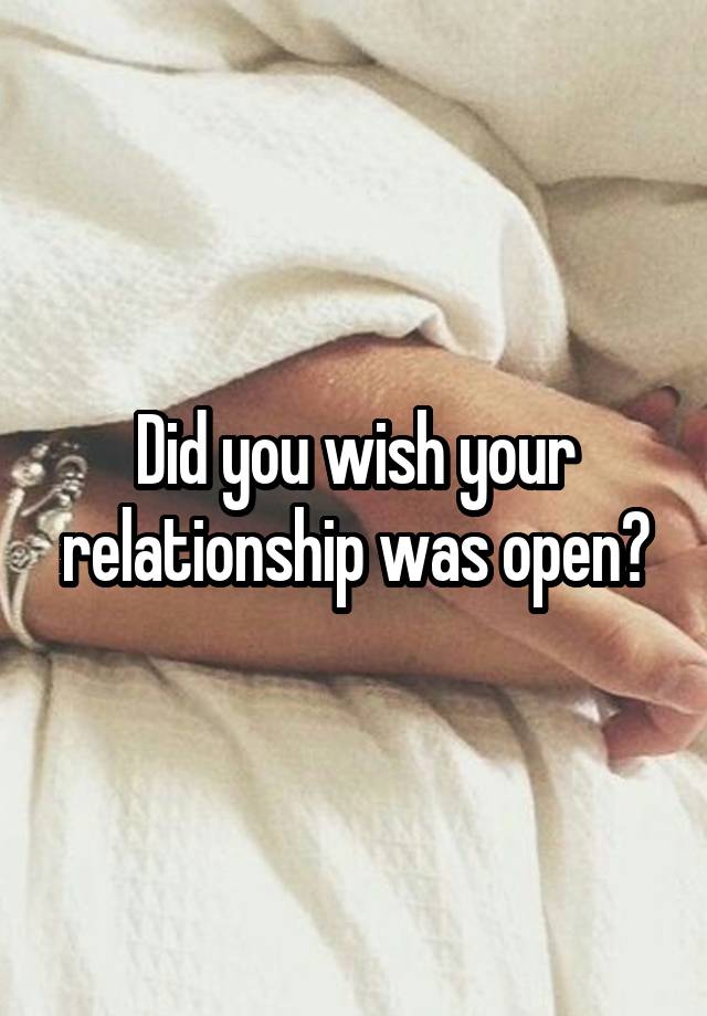 Did you wish your relationship was open?