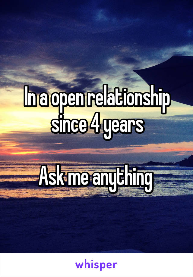 In a open relationship since 4 years

Ask me anything 