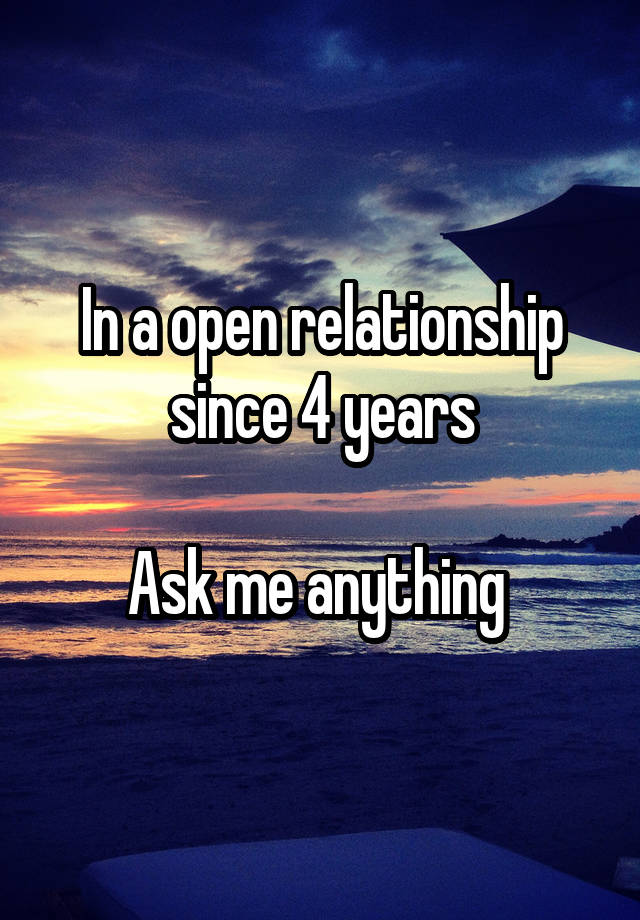 In a open relationship since 4 years

Ask me anything 