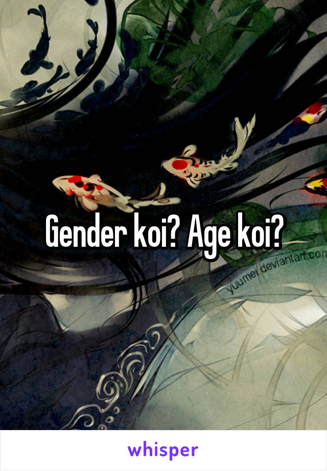 Gender koi? Age koi?