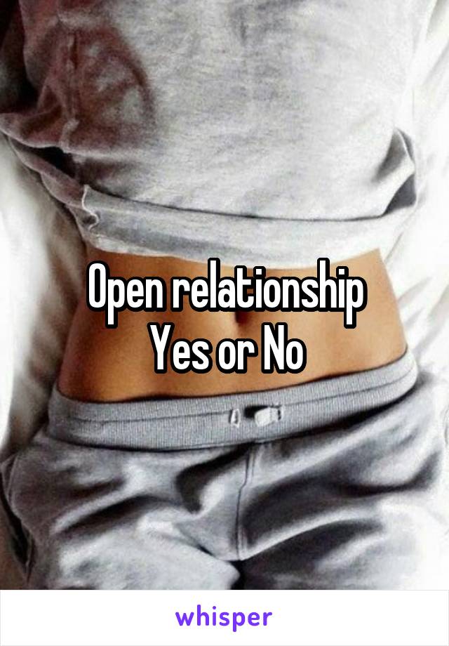 Open relationship
Yes or No