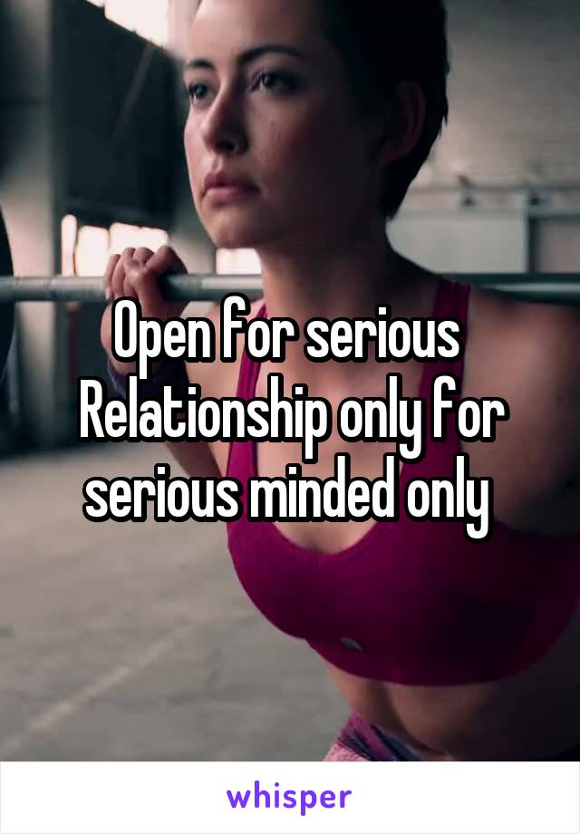 Open for serious 
Relationship only for serious minded only 