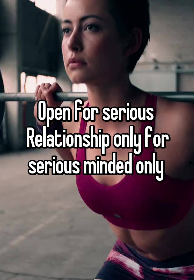 Open for serious 
Relationship only for serious minded only 