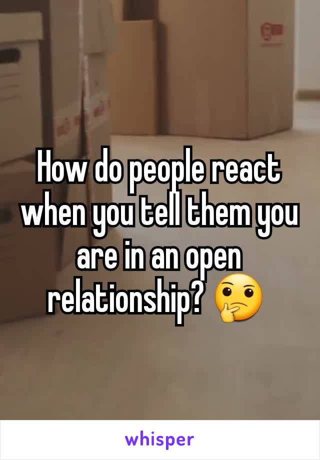 How do people react when you tell them you are in an open relationship? 🤔 