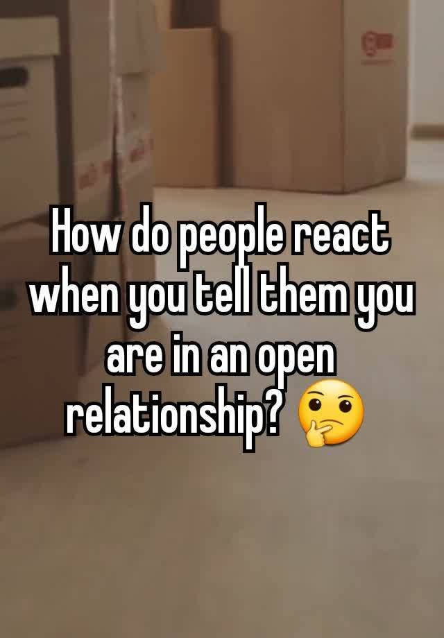 How do people react when you tell them you are in an open relationship? 🤔 