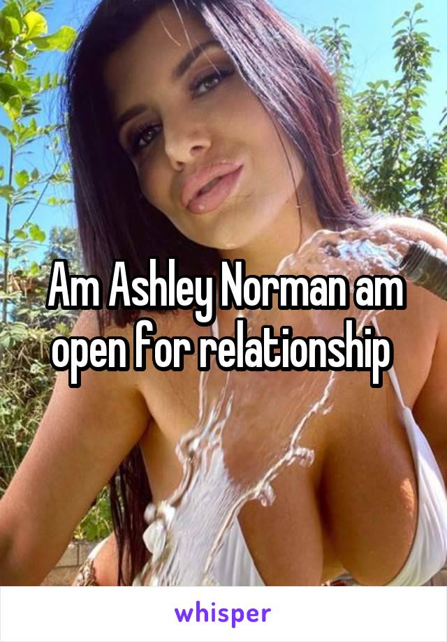 Am Ashley Norman am open for relationship 