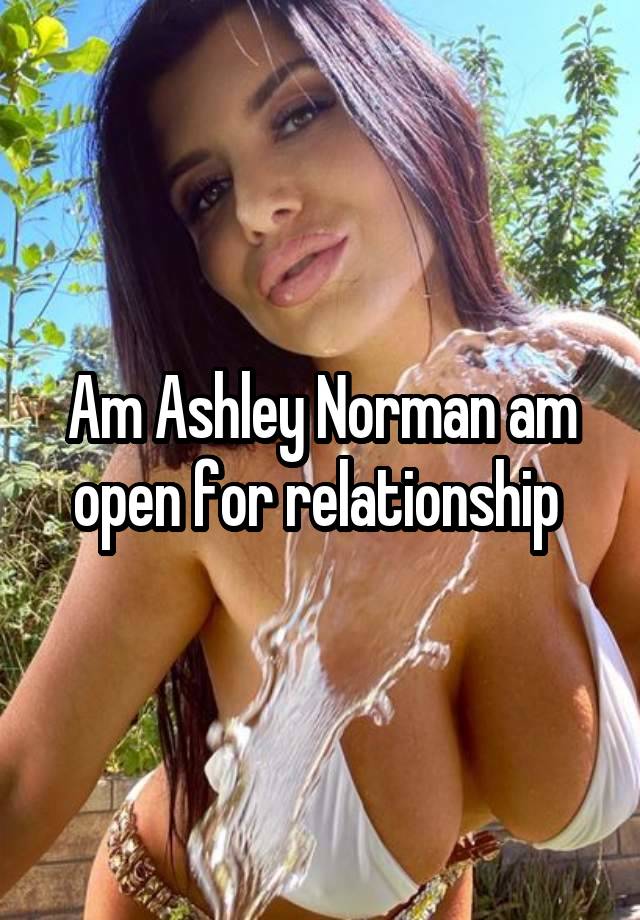 Am Ashley Norman am open for relationship 