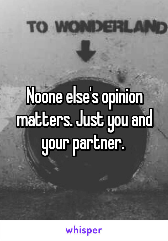 Noone else's opinion matters. Just you and your partner. 